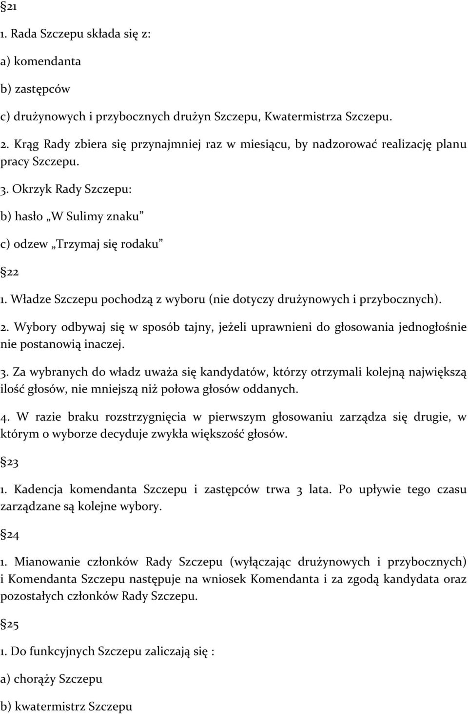 Władze Szczepu pochodzą z wyboru (nie dotyczy drużynowych i przybocznych). 2. Wybory odbywaj się w sposób tajny, jeżeli uprawnieni do głosowania jednogłośnie nie postanowią inaczej. 3.