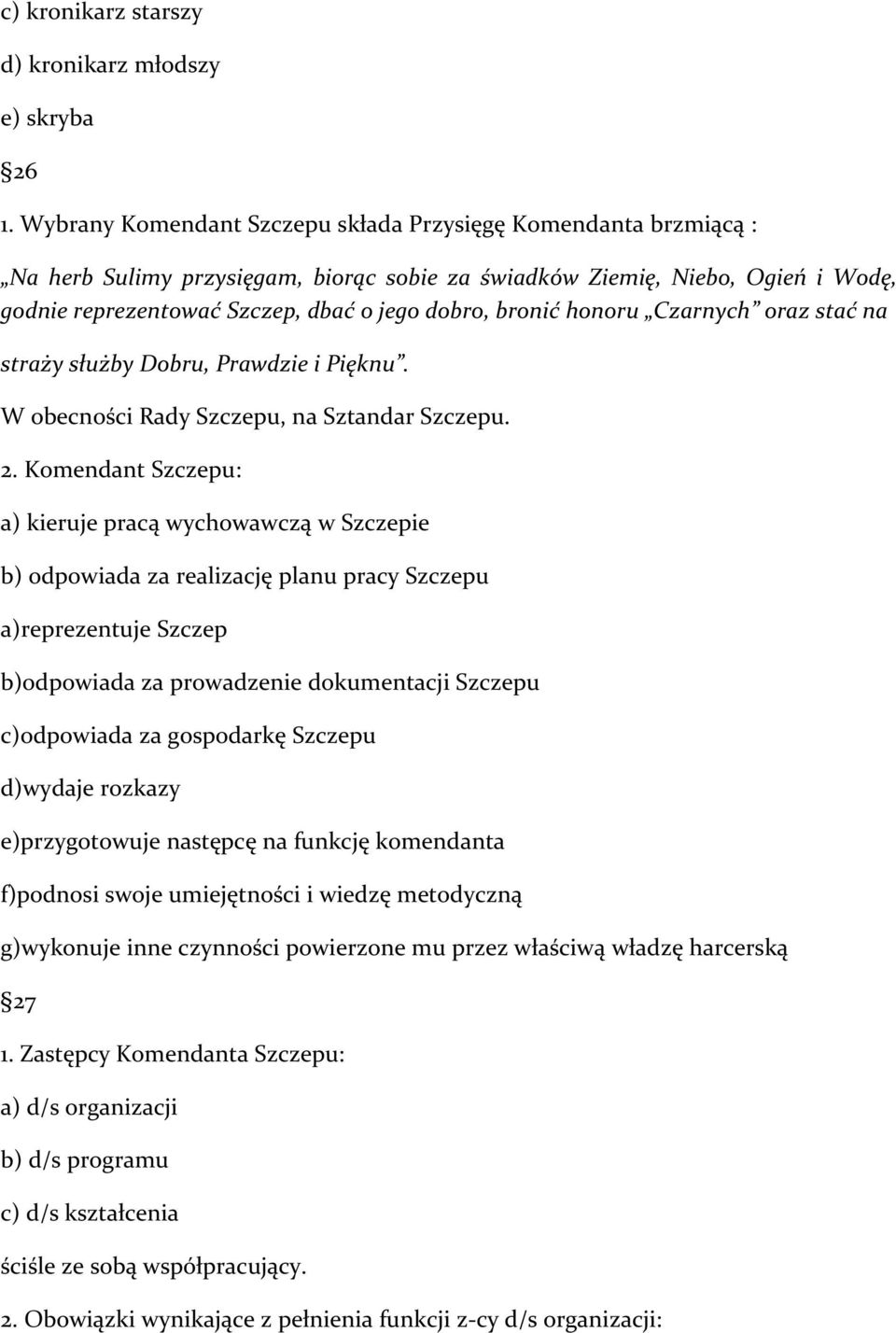 bronić honoru Czarnych oraz stać na straży służby Dobru, Prawdzie i Pięknu. W obecności Rady Szczepu, na Sztandar Szczepu. 2.