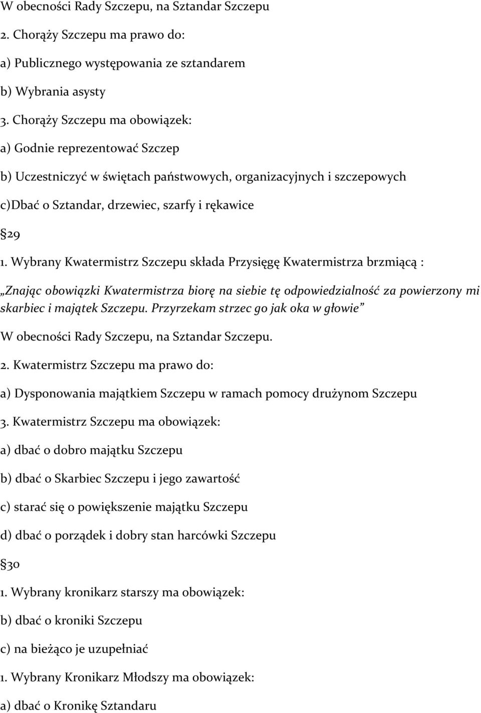 Wybrany Kwatermistrz Szczepu składa Przysięgę Kwatermistrza brzmiącą : Znając obowiązki Kwatermistrza biorę na siebie tę odpowiedzialność za powierzony mi skarbiec i majątek Szczepu.
