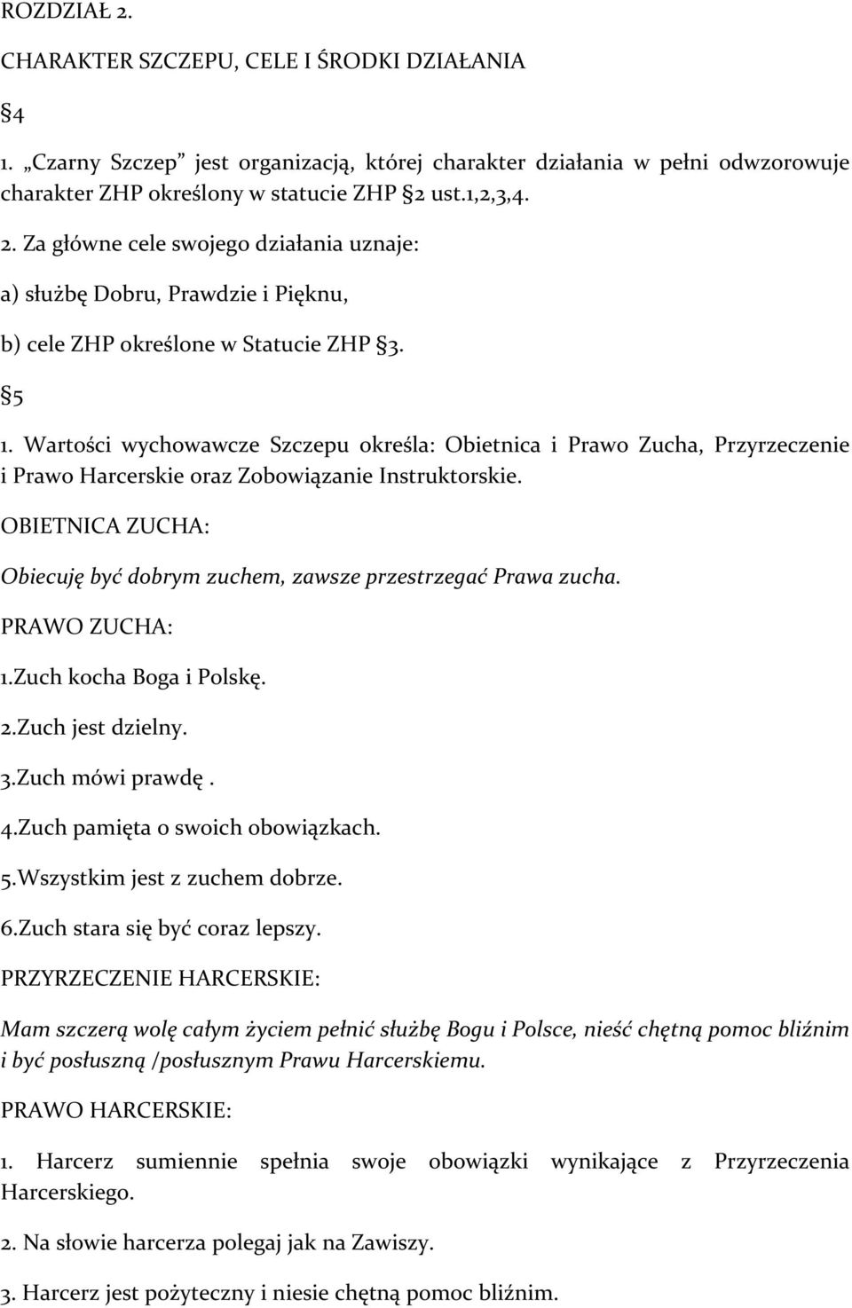 OBIETNICA ZUCHA: Obiecuję być dobrym zuchem, zawsze przestrzegać Prawa zucha. PRAWO ZUCHA: 1.Zuch kocha Boga i Polskę. 2.Zuch jest dzielny. 3.Zuch mówi prawdę. 4.Zuch pamięta o swoich obowiązkach. 5.