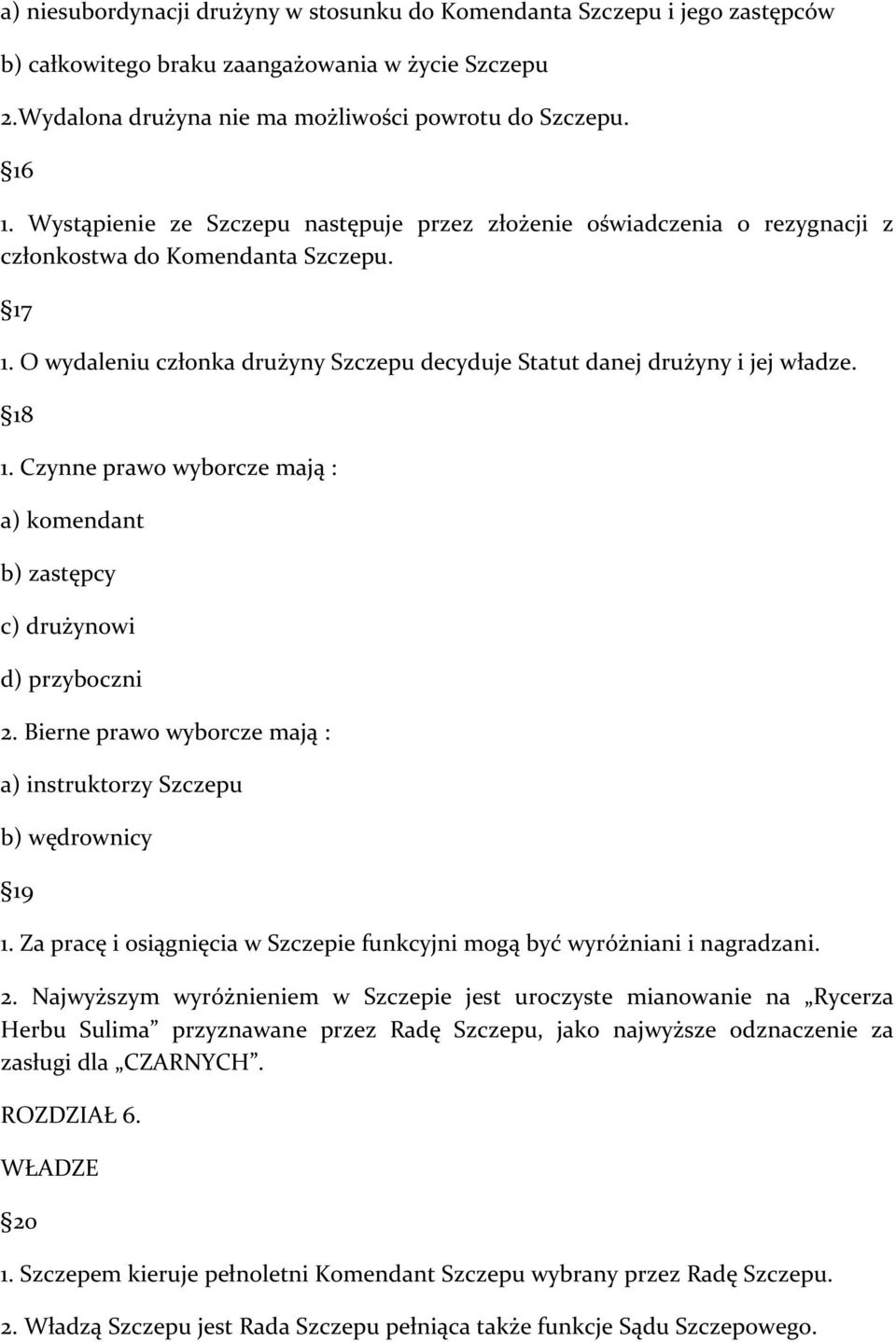 18 1. Czynne prawo wyborcze mają : a) komendant b) zastępcy c) drużynowi d) przyboczni 2. Bierne prawo wyborcze mają : a) instruktorzy Szczepu b) wędrownicy 19 1.