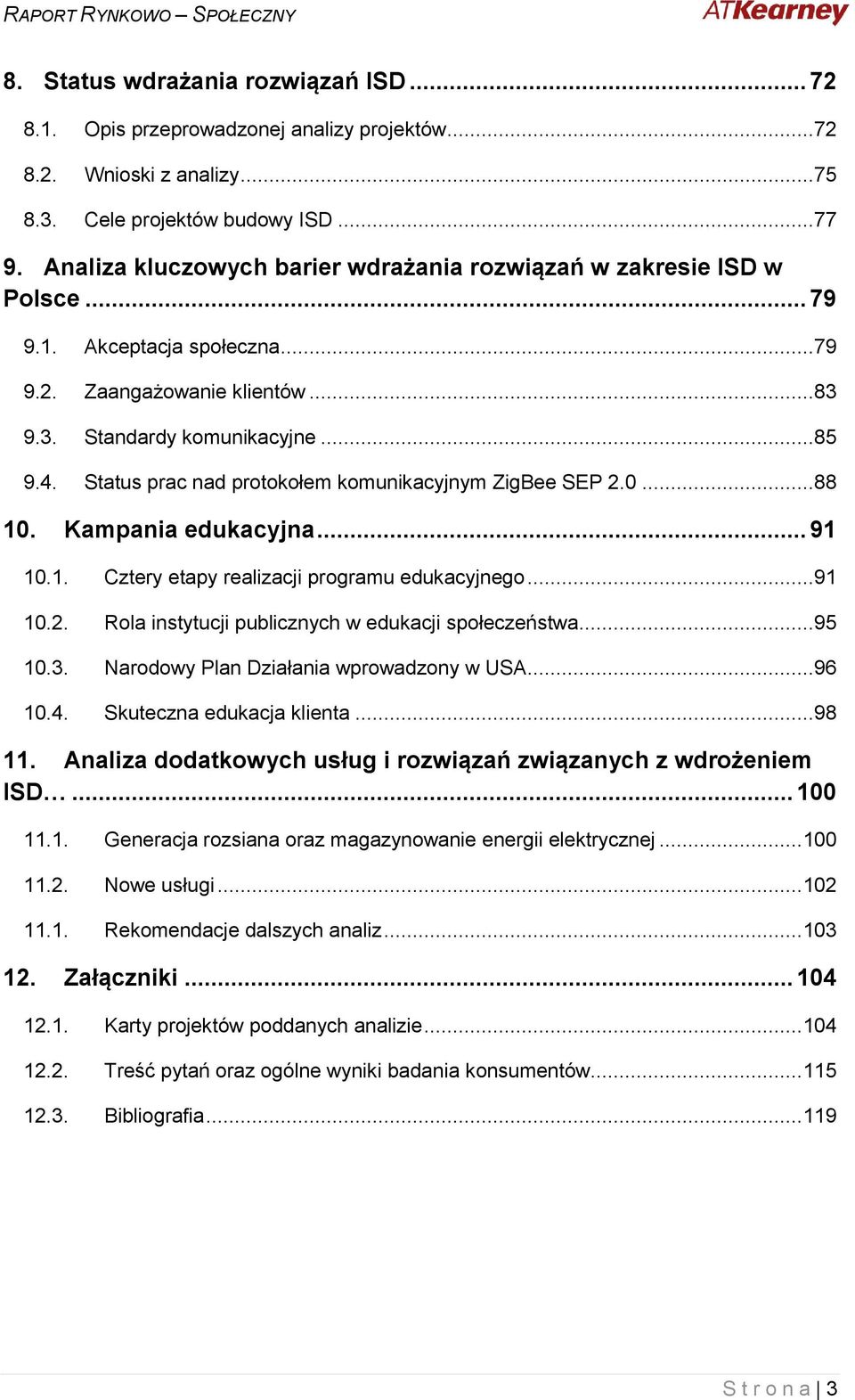 Status prac nad protokołem komunikacyjnym ZigBee SEP 2.0...88 10. Kampania edukacyjna... 91 10.1. Cztery etapy realizacji programu edukacyjnego...91 10.2. Rola instytucji publicznych w edukacji społeczeństwa.