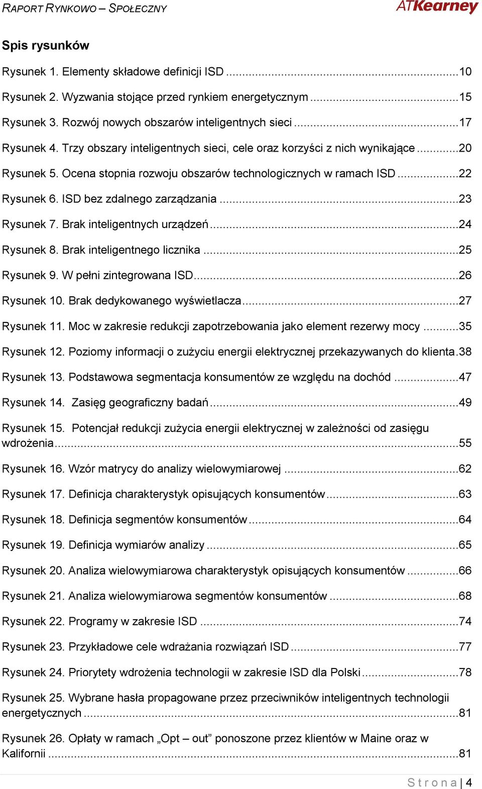 ..23 Rysunek 7. Brak inteligentnych urządzeń...24 Rysunek 8. Brak inteligentnego licznika...25 Rysunek 9. W pełni zintegrowana ISD...26 Rysunek 10. Brak dedykowanego wyświetlacza...27 Rysunek 11.