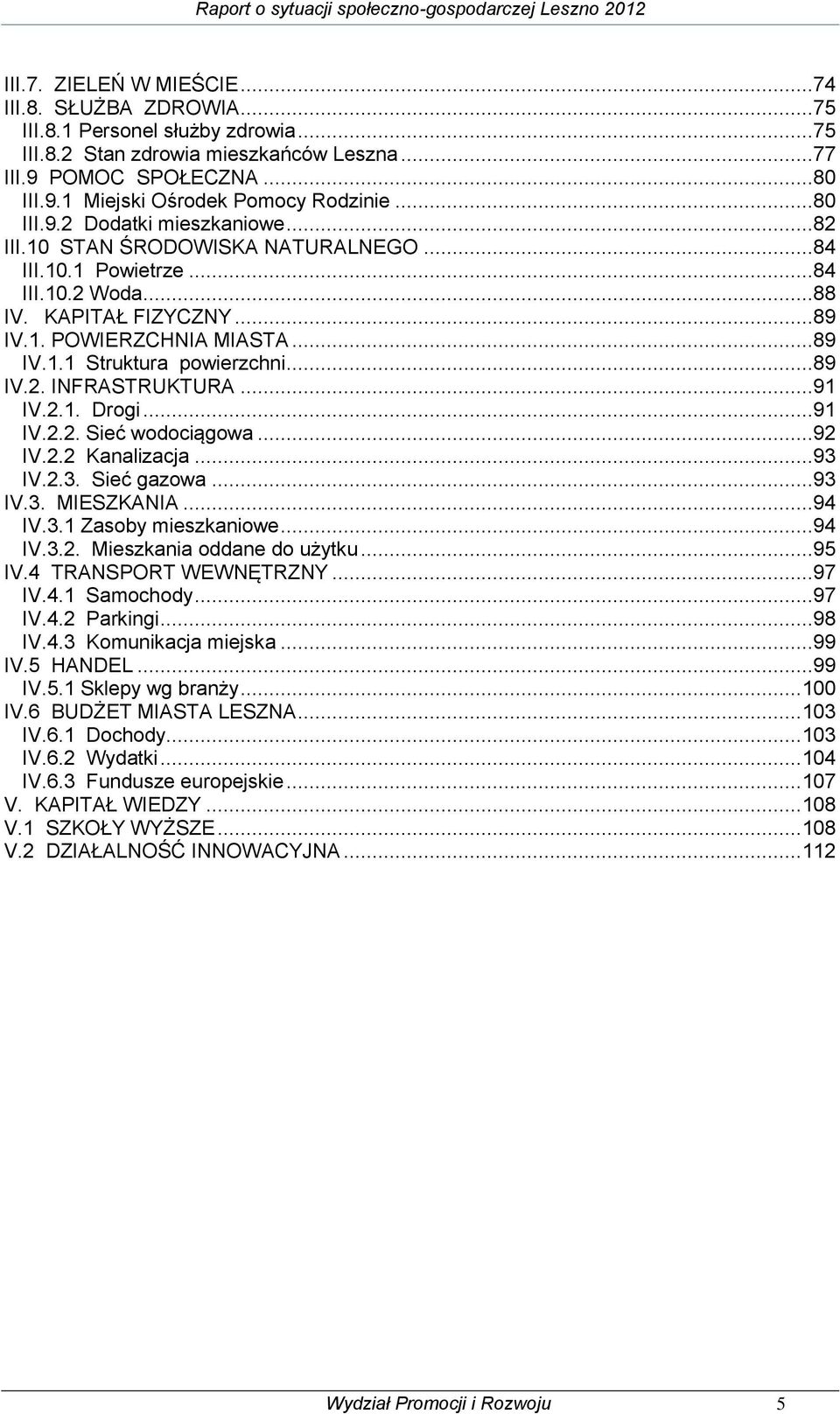 ..89 IV.2. INFRASTRUKTURA...91 IV.2.1. Drogi...91 IV.2.2. Sieć wodociągowa...92 IV.2.2 Kanalizacja...93 IV.2.3. Sieć gazowa...93 IV.3. MIESZKANIA...94 IV.3.1 Zasoby mieszkaniowe...94 IV.3.2. Mieszkania oddane do użytku.