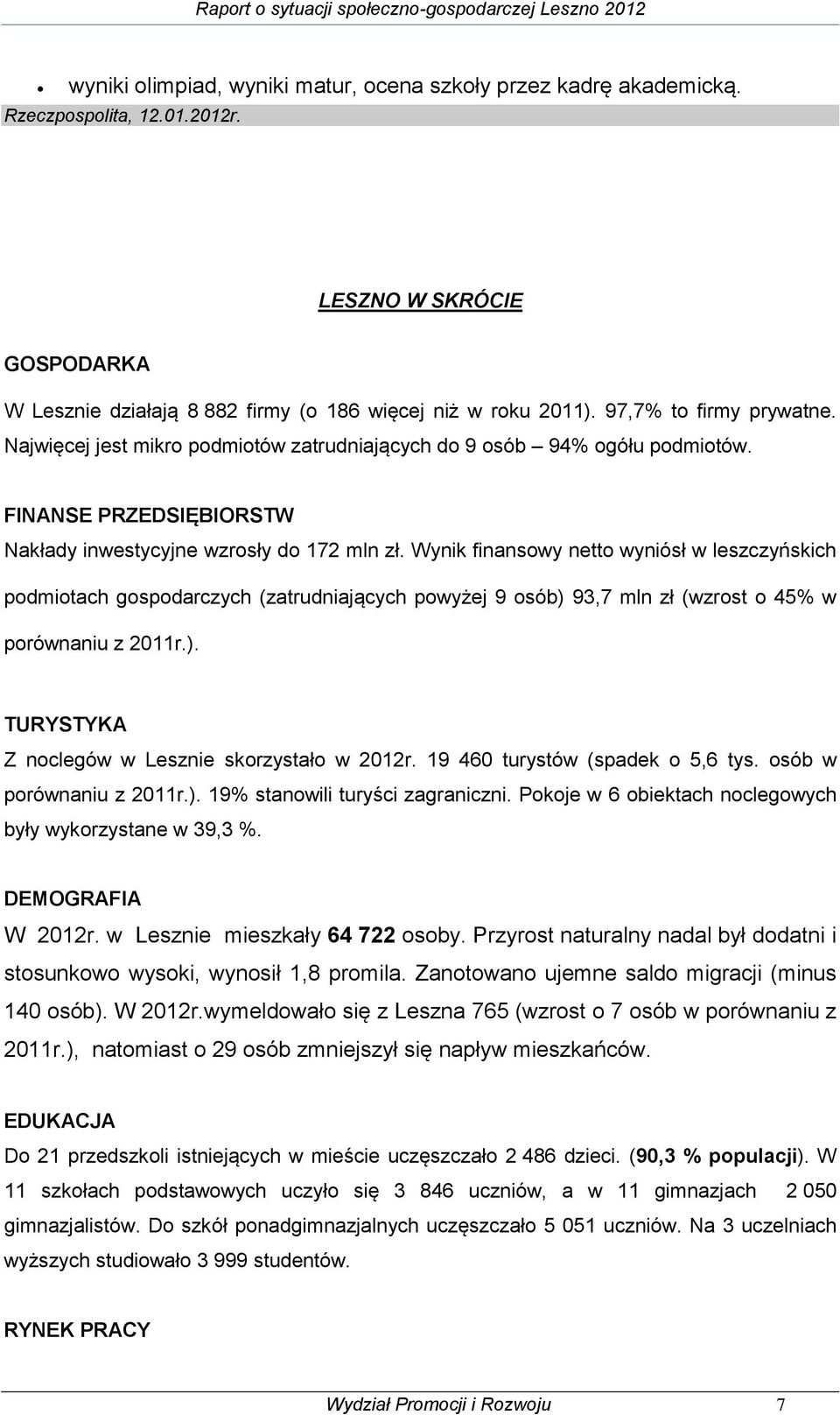 Wynik finansowy netto wyniósł w leszczyńskich podmiotach gospodarczych (zatrudniających powyżej 9 osób) 93,7 mln zł (wzrost o 45% w porównaniu z 2011r.). TURYSTYKA Z noclegów w Lesznie skorzystało w 2012r.