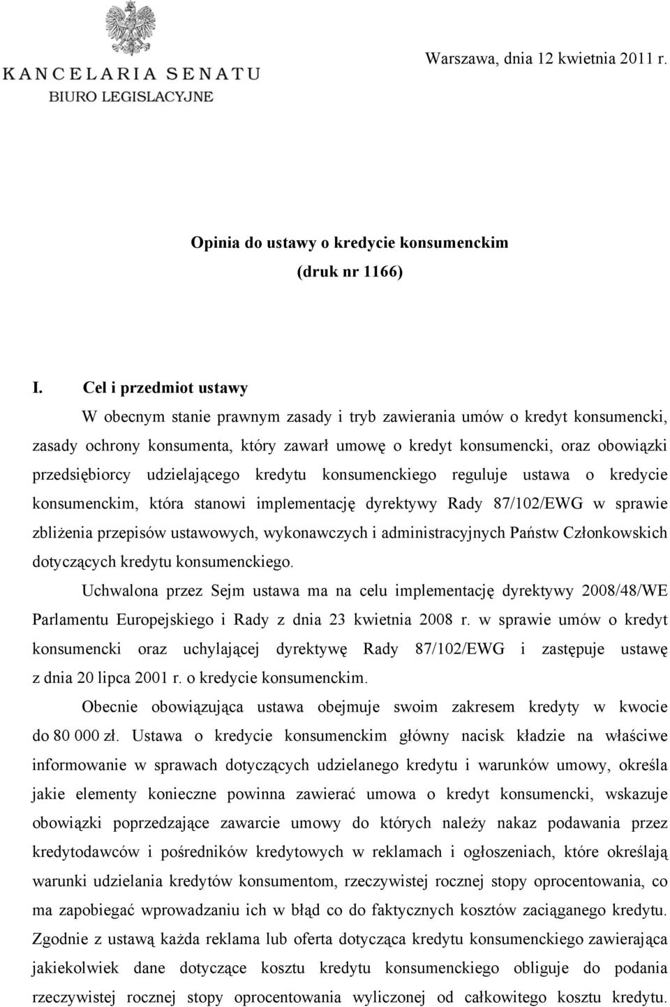 udzielającego kredytu konsumenckiego reguluje ustawa o kredycie konsumenckim, która stanowi implementację dyrektywy Rady 87/102/EWG w sprawie zbliżenia przepisów ustawowych, wykonawczych i