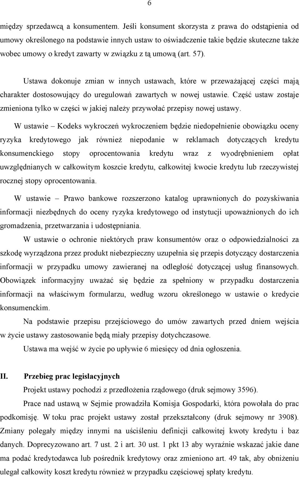 57). Ustawa dokonuje zmian w innych ustawach, które w przeważającej części mają charakter dostosowujący do uregulowań zawartych w nowej ustawie.