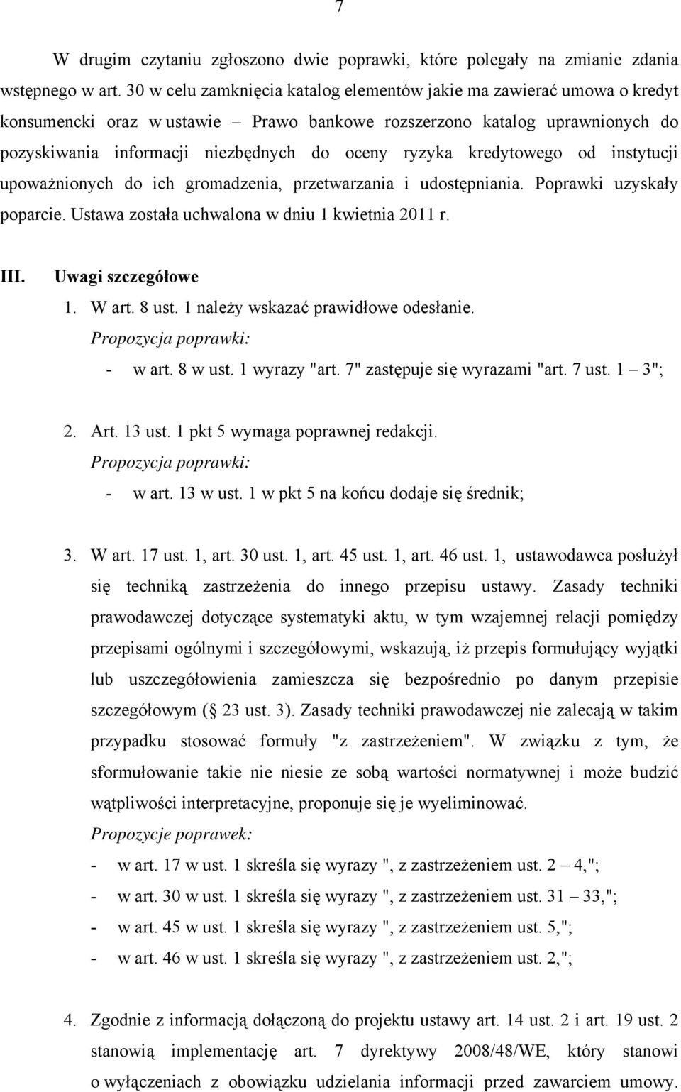 ryzyka kredytowego od instytucji upoważnionych do ich gromadzenia, przetwarzania i udostępniania. Poprawki uzyskały poparcie. Ustawa została uchwalona w dniu 1 kwietnia 2011 r. III.