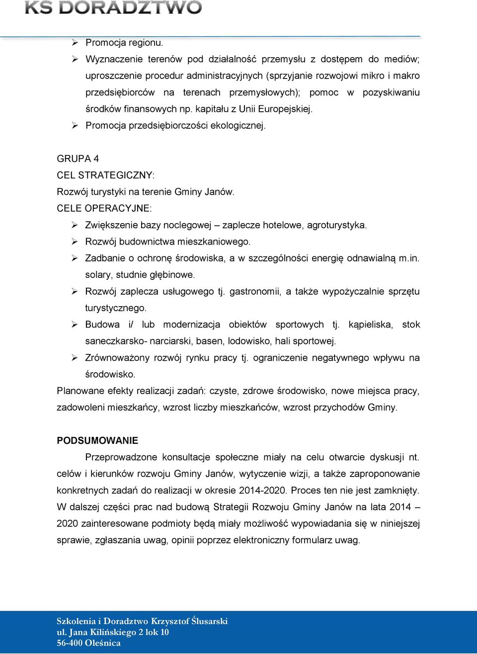 pozyskiwaniu środków finansowych np. kapitału z Unii Europejskiej. Promocja przedsiębiorczości ekologicznej. GRUPA 4 CEL STRATEGICZNY: Rozwój turystyki na terenie Gminy Janów.