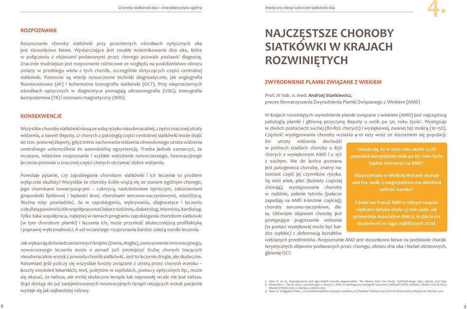 Znacznie trudniejsze jest rozpoznanie różnicowe ze względu na podobieństwo obrazu zmiany w przebiegu wielu z tych chorób, szczególnie dotyczących części centralnej siatkówki.