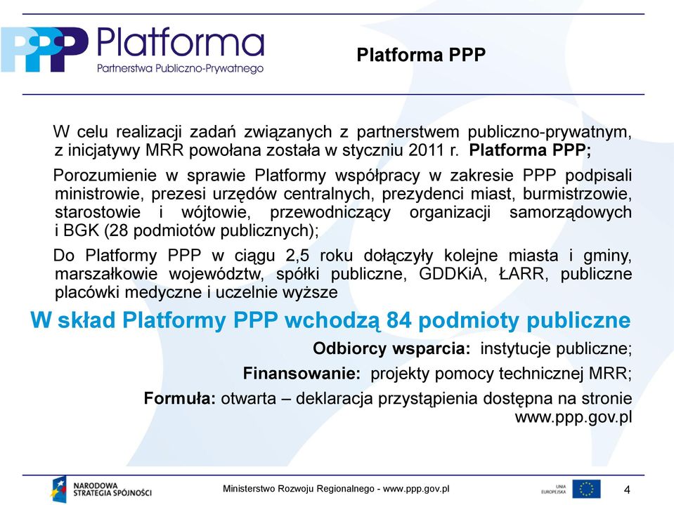 przewodniczący organizacji samorządowych i BGK (28 podmiotów publicznych); Do Platformy PPP w ciągu 2,5 roku dołączyły kolejne miasta i gminy, marszałkowie województw, spółki publiczne, GDDKiA,