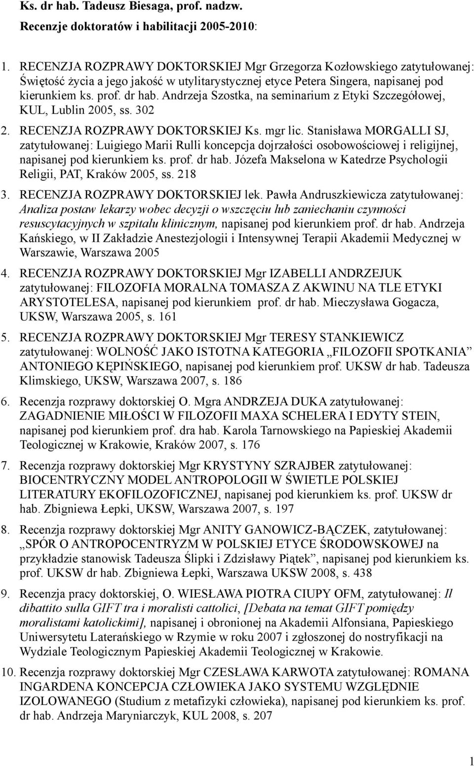 Andrzeja Szostka, na seminarium z Etyki Szczegółowej, KUL, Lublin 2005, ss. 302 2. RECENZJA ROZPRAWY DOKTORSKIEJ Ks. mgr lic.