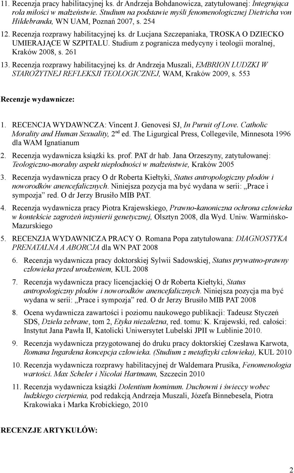 dr Lucjana Szczepaniaka, TROSKA O DZIECKO UMIERAJĄCE W SZPITALU. Studium z pogranicza medycyny i teologii moralnej, Kraków 2008, s. 261 13. Recenzja rozprawy habilitacyjnej ks.