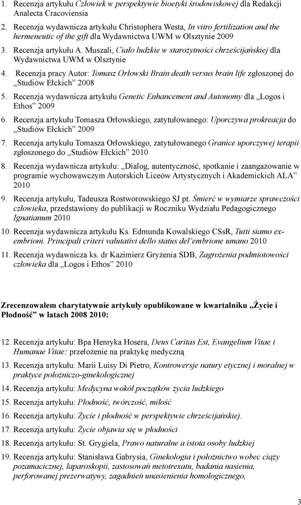Muszali, Ciało ludzkie w starożytności chrześcijańskiej dla Wydawnictwa UWM w Olsztynie 4. Recenzja pracy Autor: Tomasz Orłowski Brain death versus brain life zgłoszonej do Studiów Ełckich 2008 5.