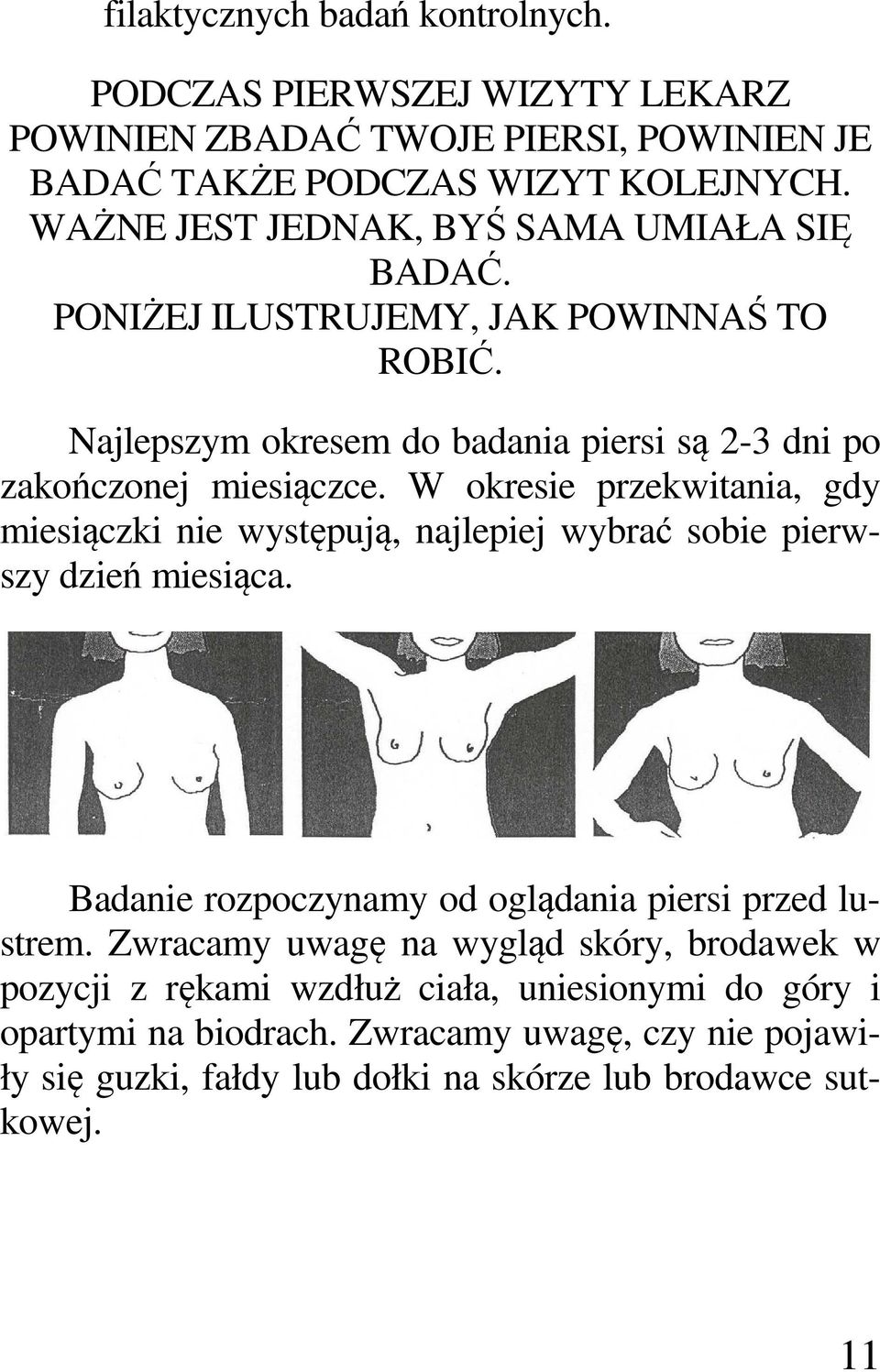 W okresie przekwitania, gdy miesiączki nie występują, najlepiej wybrać sobie pierwszy dzień miesiąca. Badanie rozpoczynamy od oglądania piersi przed lustrem.