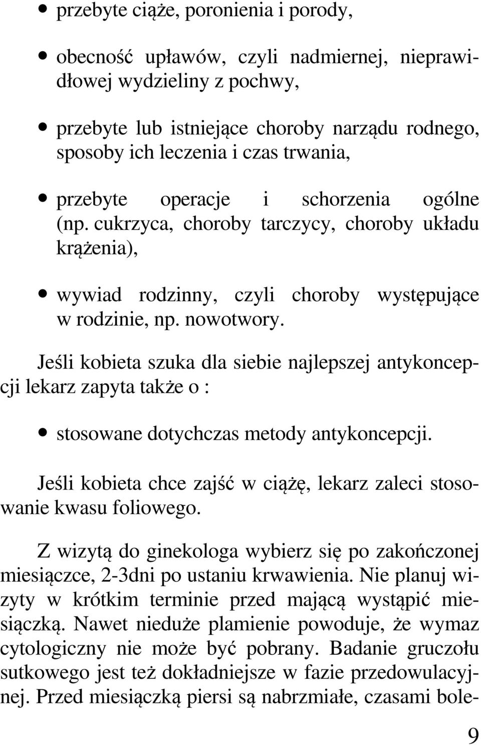 Jeśli kobieta szuka dla siebie najlepszej antykoncepcji lekarz zapyta także o : stosowane dotychczas metody antykoncepcji. Jeśli kobieta chce zajść w ciążę, lekarz zaleci stosowanie kwasu foliowego.