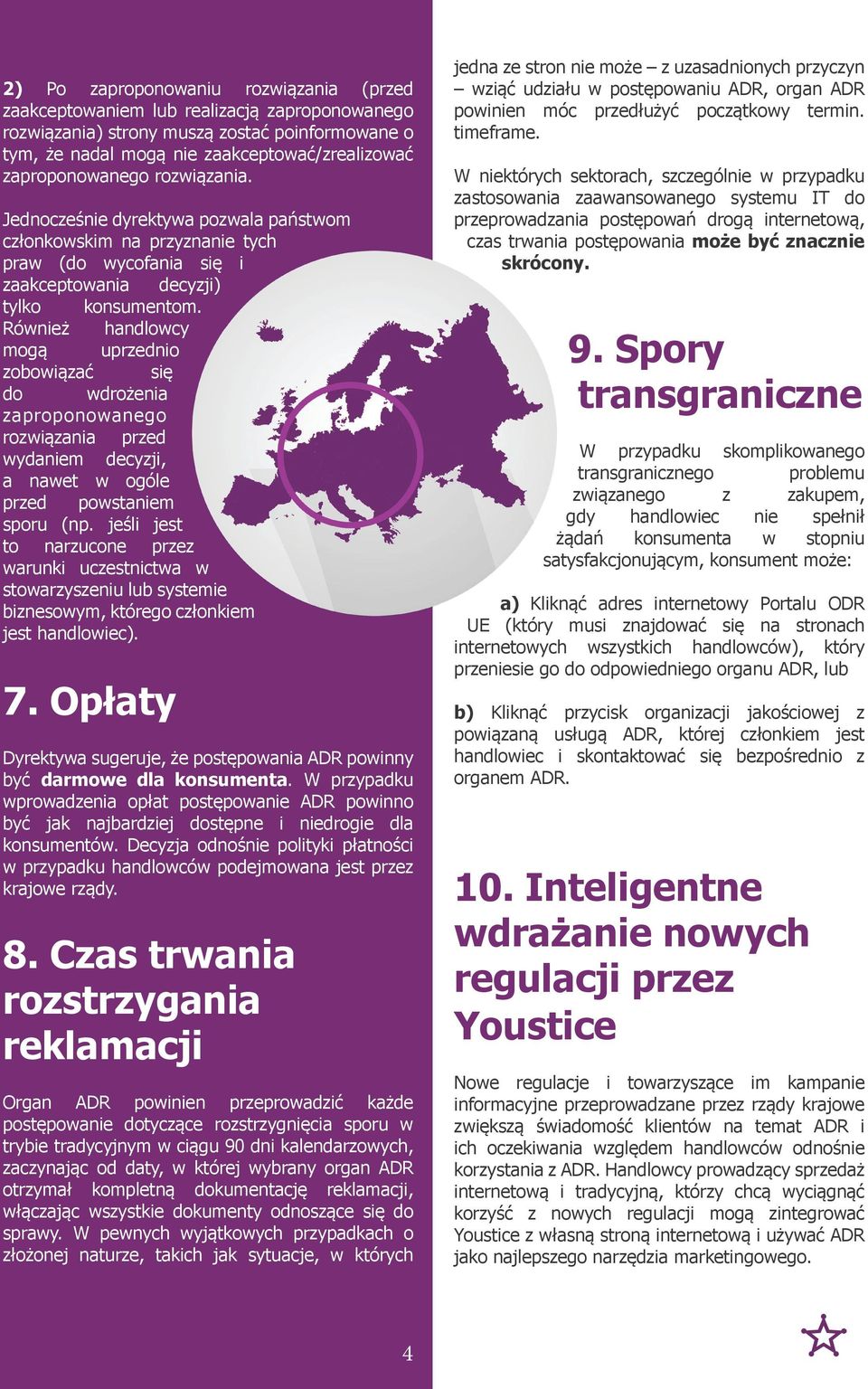 Również handlowcy mogą uprzednio zobowiązać się do wdrożenia zaproponowanego rozwiązania przed wydaniem decyzji, a nawet w ogóle przed powstaniem sporu (np.