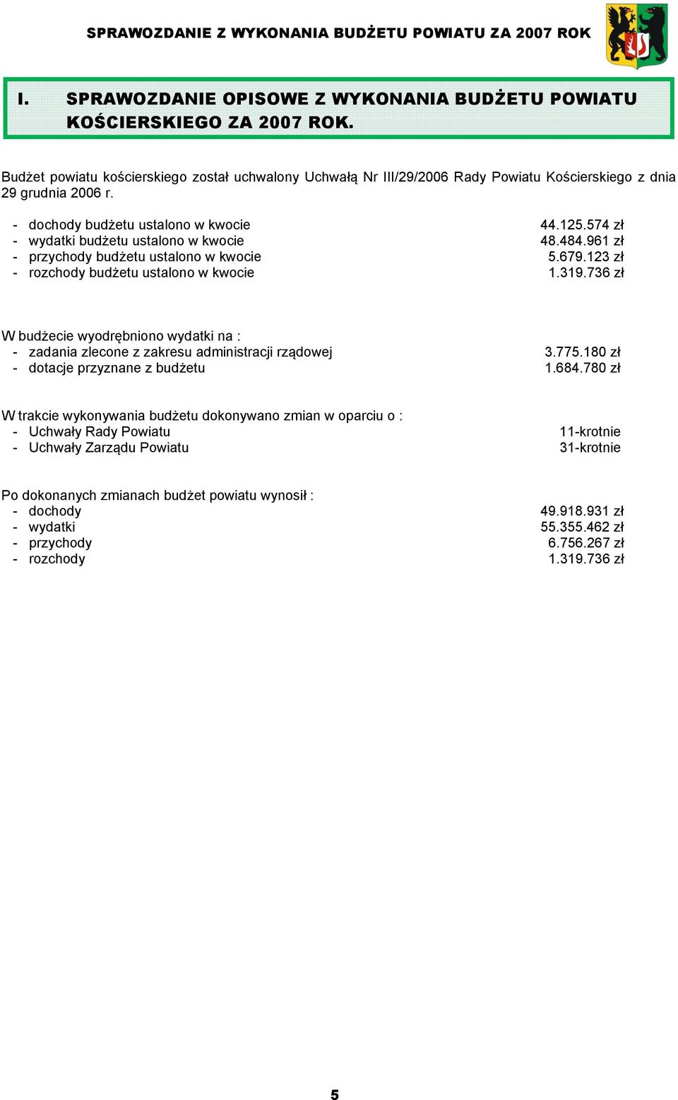 736 zł W budżecie wyodrębniono wydatki na : - zadania zlecone z zakresu administracji rządowej 3.775.180 zł - dotacje przyznane z budżetu 1.684.
