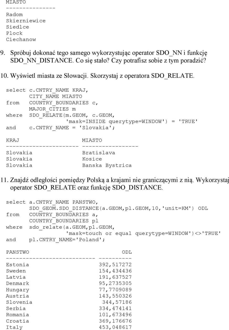 cntry_name KRAJ, CITY_NAME MIASTO from COUNTRY_BOUNDARIES c, MAJOR_CITIES m where SDO_RELATE(m.GEOM, c.geom, 'mask=inside querytype=window') = 'TRUE' and c.
