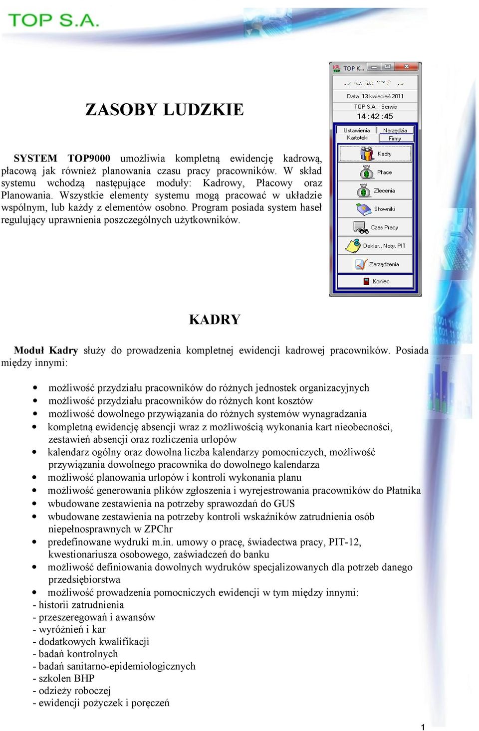 Program posiada system haseł regulujący uprawnienia poszczególnych użytkowników. KADRY Moduł Kadry służy do prowadzenia kompletnej ewidencji kadrowej pracowników.