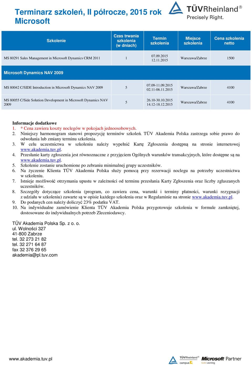 TÜV Akademia Polska zastrzega sobie prawo do odwołania lub zmiany terminu.. W celu uczestnictwa w szkoleniu należy wypełnić Kartę Zgłoszenia dostępną na stronie internetowej. 4.