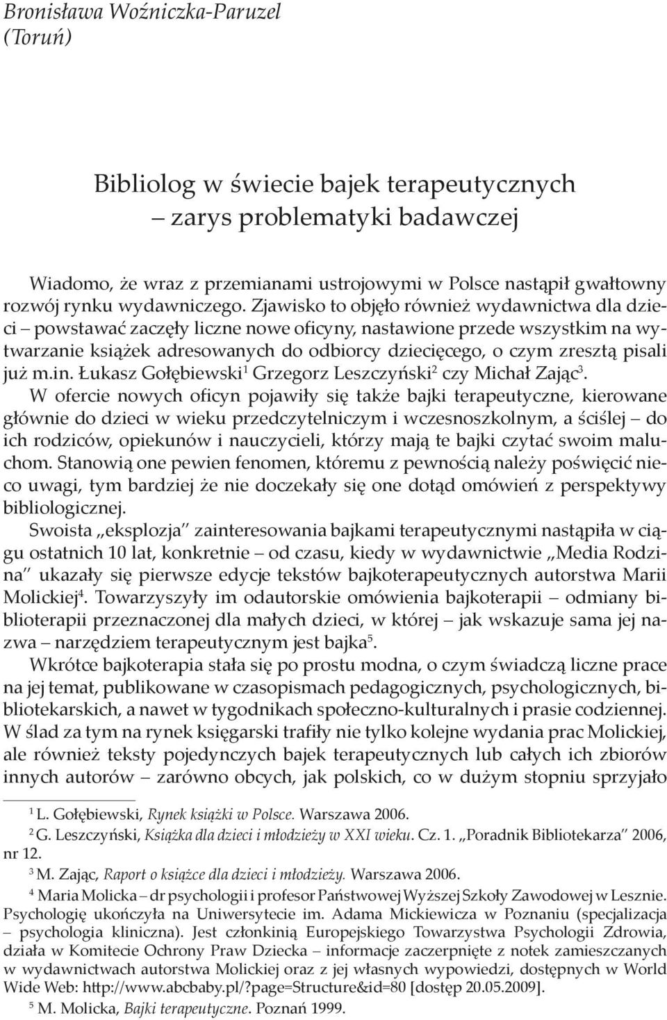 Zjawisko to objęło również wydawnictwa dla dzieci powstawać zaczęły liczne nowe oficyny, nastawione przede wszystkim na wytwarzanie książek adresowanych do odbiorcy dziecięcego, o czym zresztą pisali