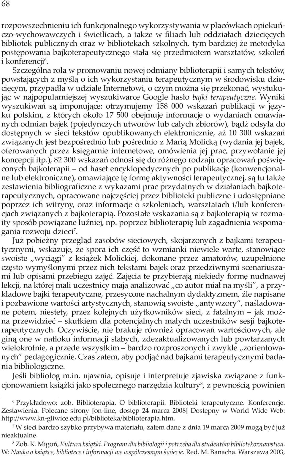 Szczególna rola w promowaniu nowej odmiany biblioterapii i samych tekstów, powstających z myślą o ich wykorzystaniu terapeutycznym w środowisku dziecięcym, przypadła w udziale Internetowi, o czym