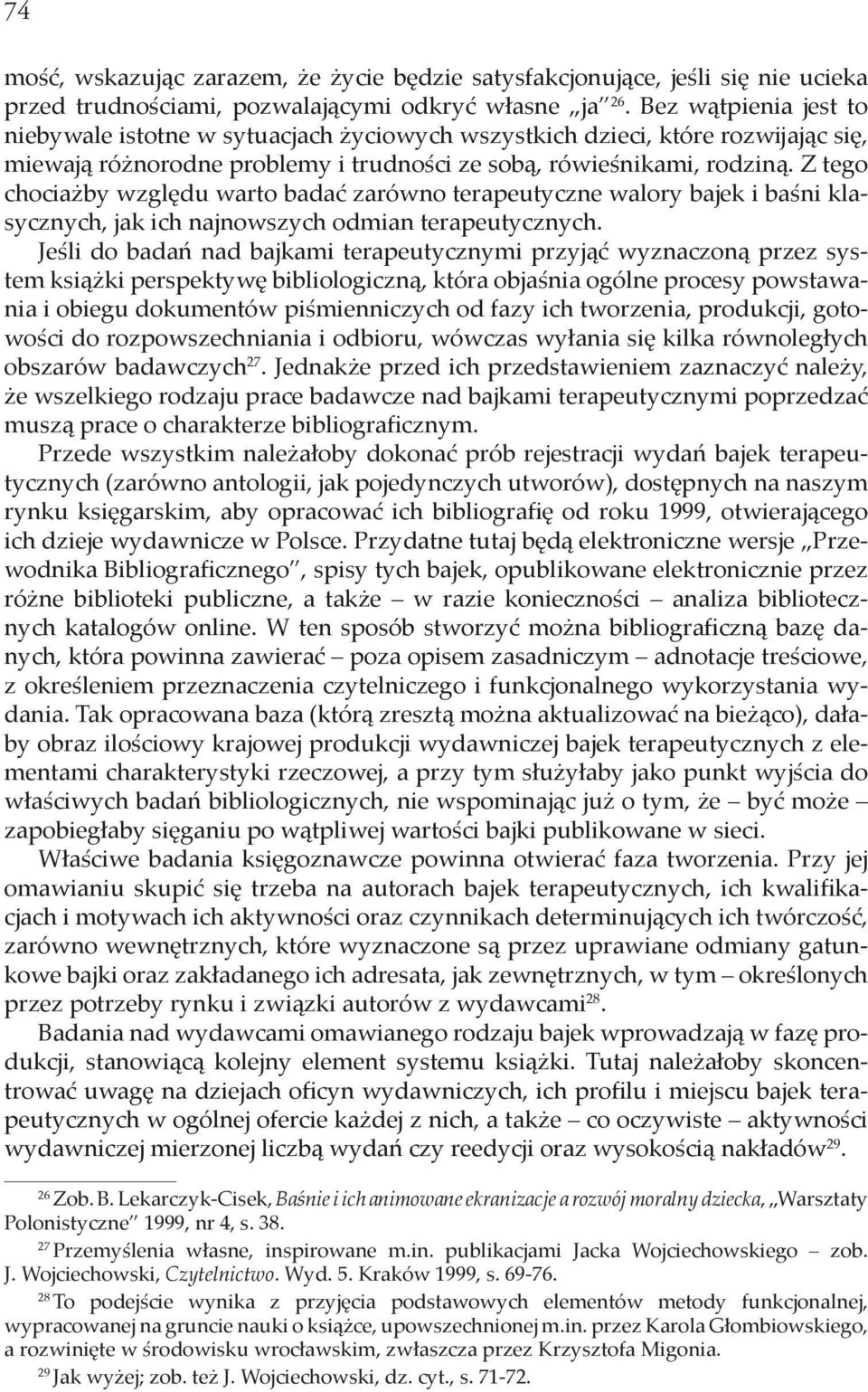 Z tego chociażby względu warto badać zarówno terapeutyczne walory bajek i baśni klasycznych, jak ich najnowszych odmian terapeutycznych.