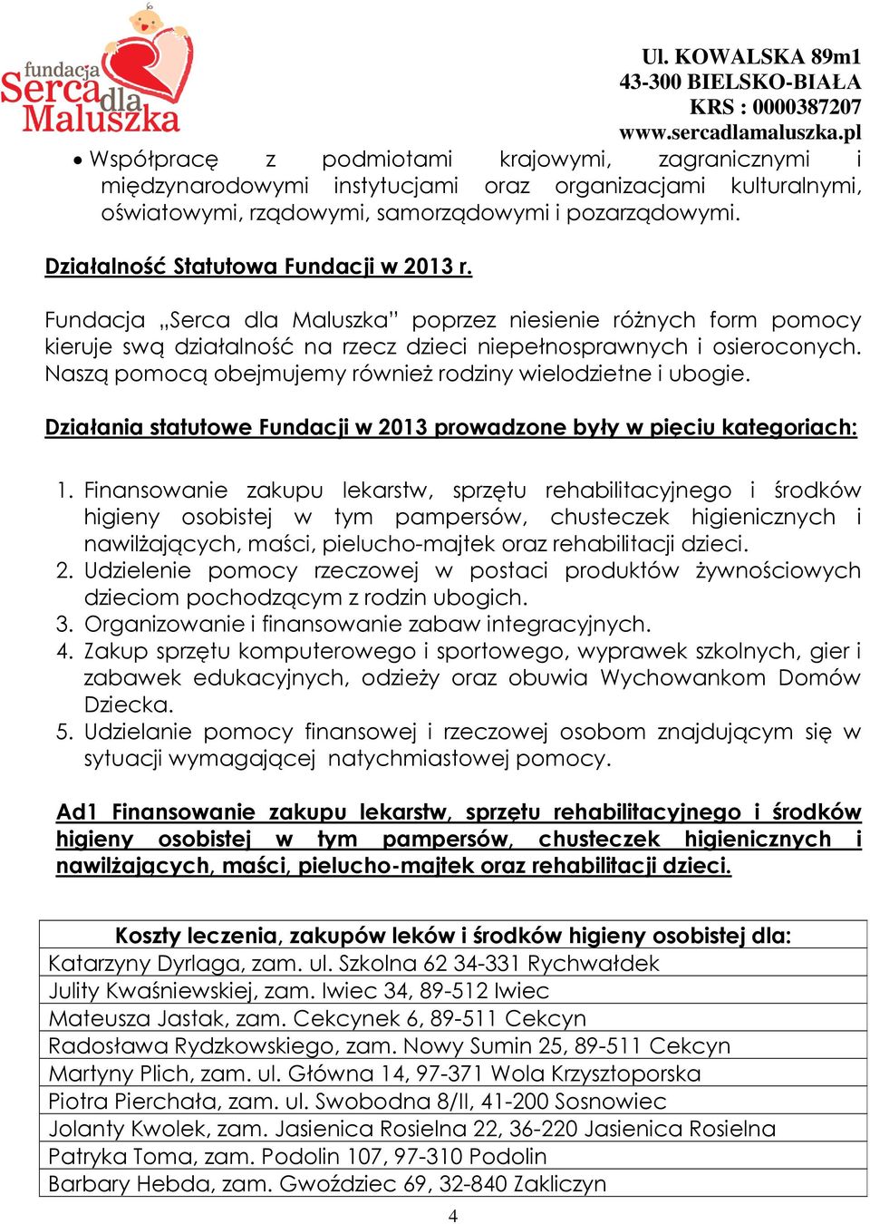 Naszą pomocą obejmujemy również rodziny wielodzietne i ubogie. Działania statutowe Fundacji w 2013 prowadzone były w pięciu kategoriach: 1.