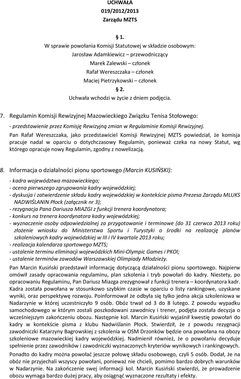 Uchwała wchodzi w życie z dniem podjęcia. 7. Regulamin Komisji Rewizyjnej Mazowieckiego Związku Tenisa Stołowego: - przedstawienie przez Komisję Rewizyjną zmian w Regulaminie Komisji Rewizyjnej.