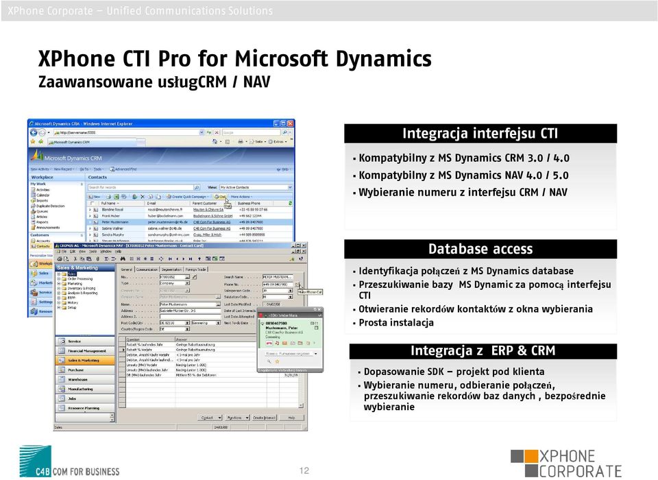 0 Wybieranie numeru z interfejsu CRM / NAV Database access Identyfikacja połączeń z MS Dynamics database Przeszukiwanie bazy MS Dynamic za