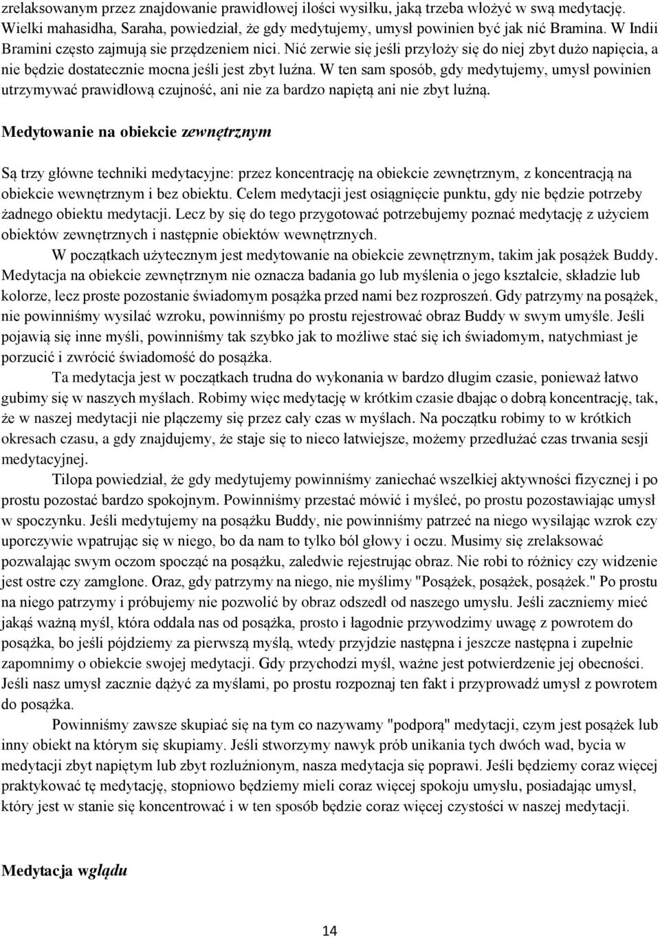 W ten sam sposób, gdy medytujemy, umysł powinien utrzymywać prawidłową czujność, ani nie za bardzo napiętą ani nie zbyt luźną.