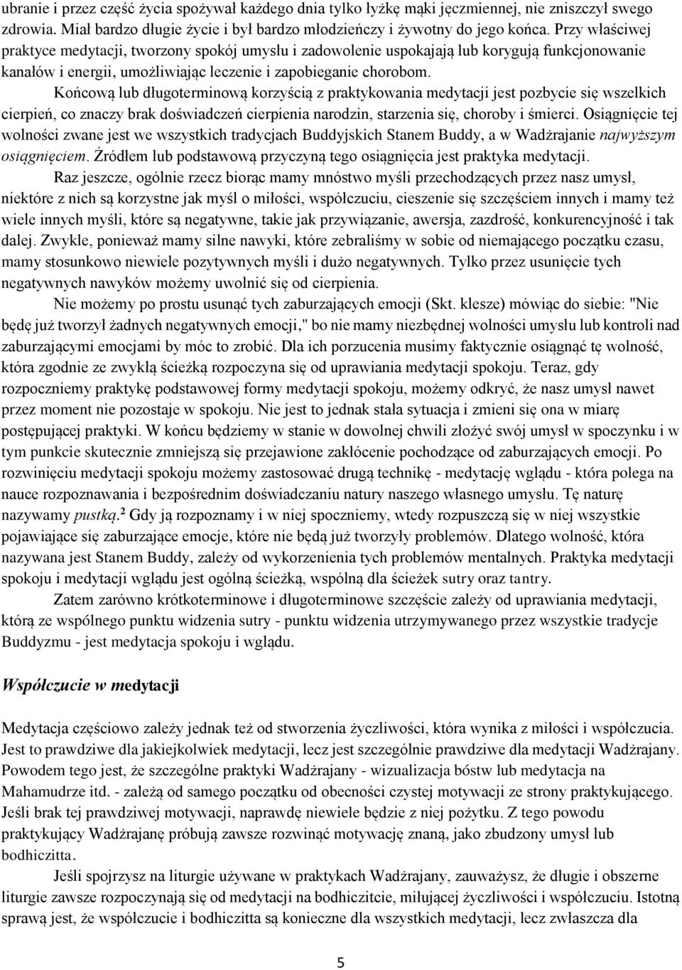 Końcową lub długoterminową korzyścią z praktykowania medytacji jest pozbycie się wszelkich cierpień, co znaczy brak doświadczeń cierpienia narodzin, starzenia się, choroby i śmierci.