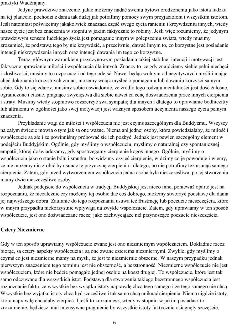 Jeśli natomiast poświęcimy jakąkolwiek znaczącą część swego życia ranieniu i krzywdzeniu innych, wtedy nasze życie jest bez znaczenia w stopniu w jakim faktycznie to robimy.