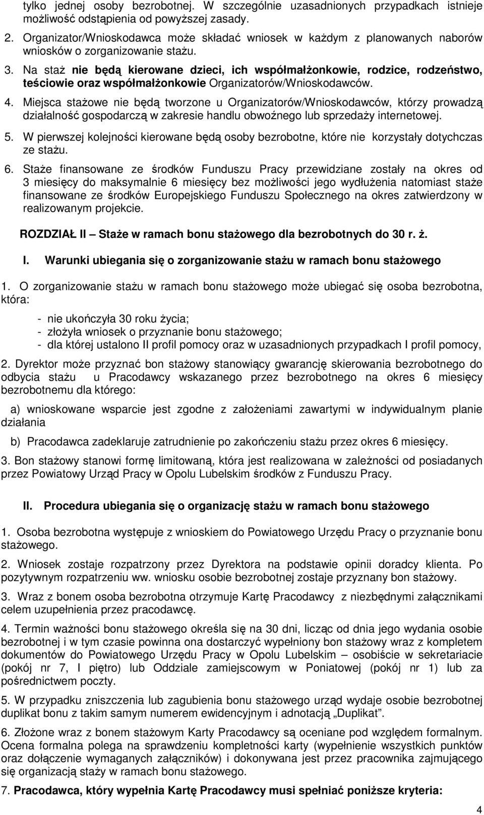 Na staż nie będą kierowane dzieci, ich współmałżonkowie, rodzice, rodzeństwo, teściowie oraz współmałżonkowie Organizatorów/Wnioskodawców. 4.