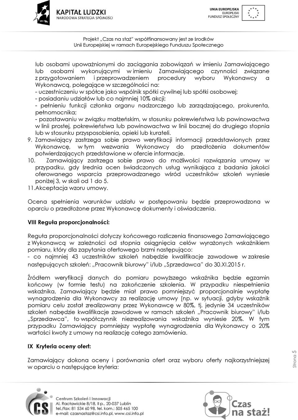 członka organu nadzorczego lub zarządzającego, prokurenta, pełnomocnika; - pozostawaniu w związku małżeńskim, w stosunku pokrewieństwa lub powinowactwa w linii prostej, pokrewieństwa lub powinowactwa