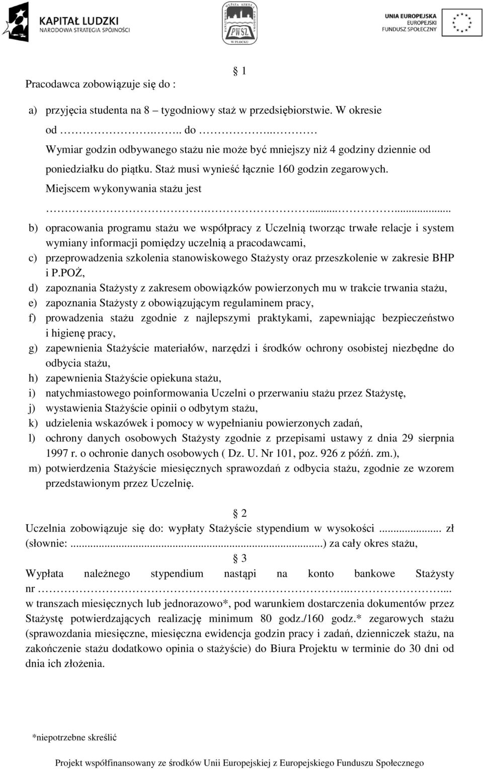 ...... b) opracowania programu stażu we współpracy z Uczelnią tworząc trwałe relacje i system wymiany informacji pomiędzy uczelnią a pracodawcami, c) przeprowadzenia szkolenia stanowiskowego Stażysty