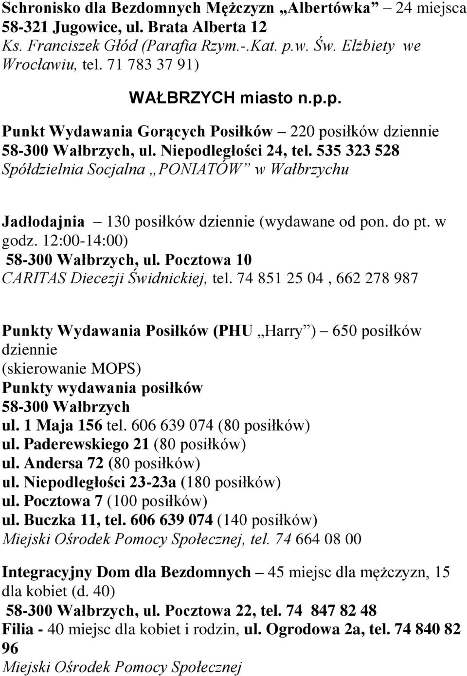 535 323 528 Spółdzielnia Socjalna PONIATÓW w Wałbrzychu Jadłodajnia 130 posiłków (wydawane od pon. do pt. w godz. 12:00-14:00) 58-300 Wałbrzych, ul. Pocztowa 10 CARITAS Diecezji Świdnickiej, tel.