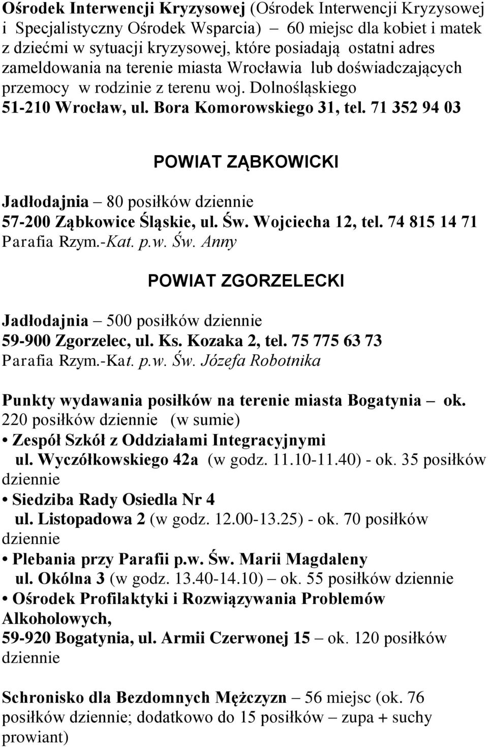 71 352 94 03 POWIAT ZĄBKOWICKI Jadłodajnia 80 posiłków 57-200 Ząbkowice Śląskie, ul. Św. Wojciecha 12, tel. 74 815 14 71 Parafia Rzym.-Kat. p.w. Św. Anny POWIAT ZGORZELECKI Jadłodajnia 500 posiłków 59-900 Zgorzelec, ul.