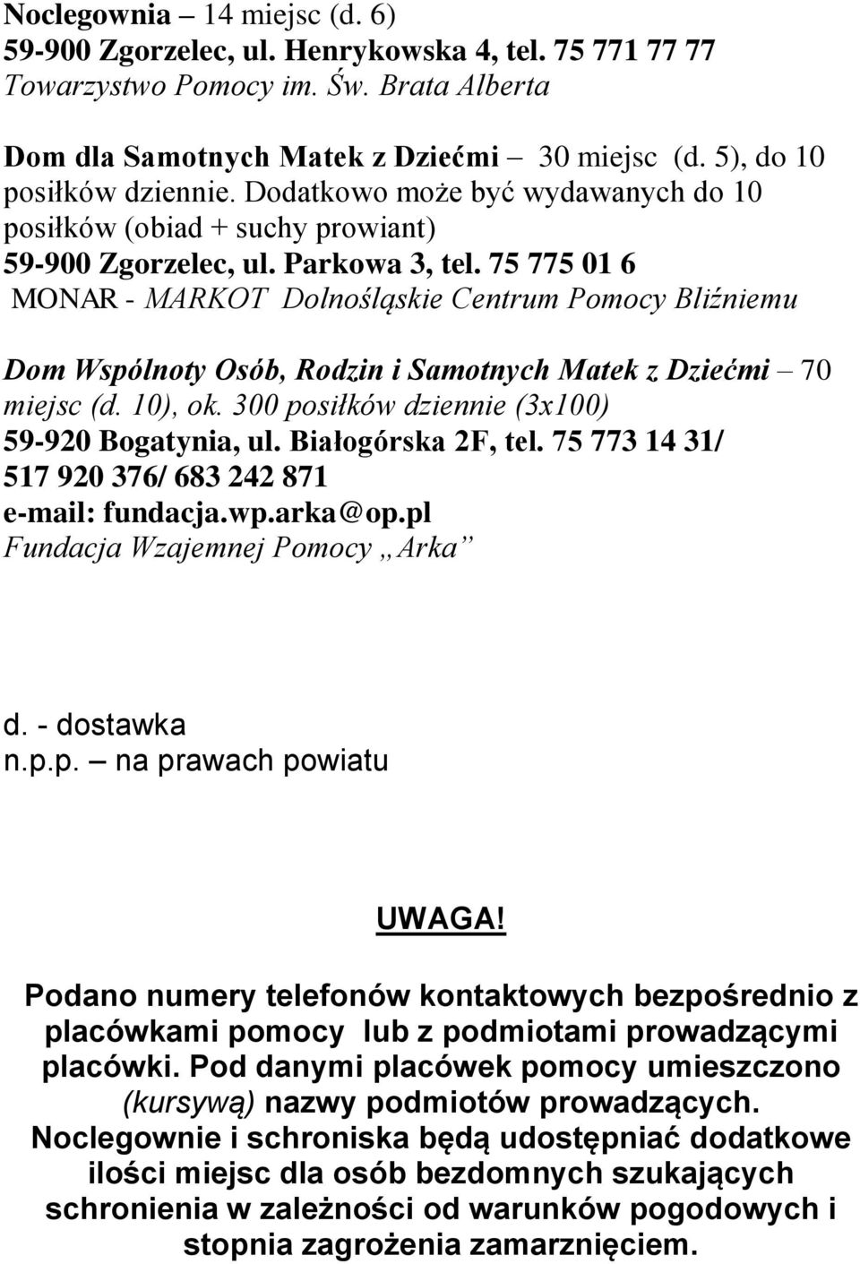 75 775 01 6 MONAR - MARKOT Dolnośląskie Centrum Pomocy Bliźniemu Dom Wspólnoty Osób, Rodzin i Samotnych Matek z Dziećmi 70 miejsc (d. 10), ok. 300 posiłków (3x100) 59-920 Bogatynia, ul.