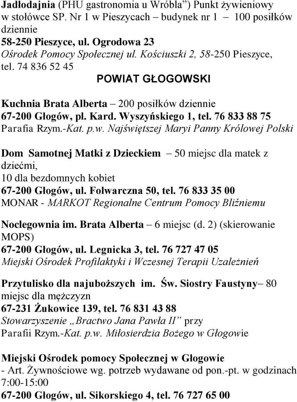 67-200 Głogów, pl. Kard. Wyszyńskiego 1, tel. 76 833 88 75 Parafia Rzym.-Kat. p.w. Najświętszej Maryi Panny Królowej Polski Dom Samotnej Matki z Dzieckiem 50 miejsc dla matek z dziećmi, 10 dla bezdomnych kobiet 67-200 Głogów, ul.