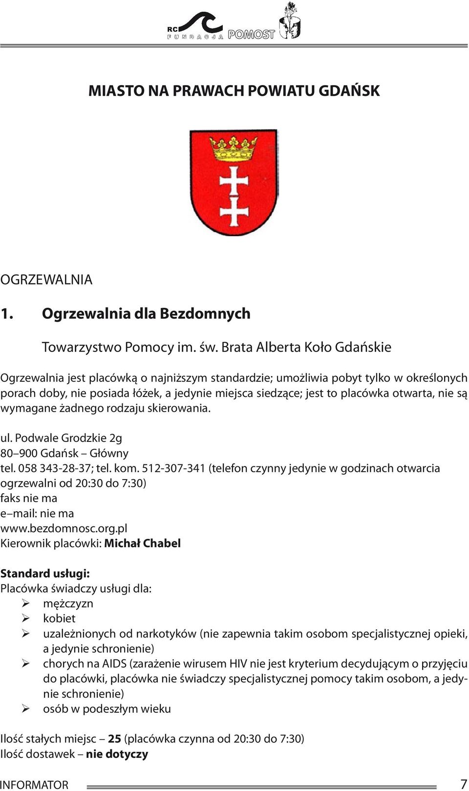 otwarta, nie są wymagane żadnego rodzaju skierowania. ul. Podwale Grodzkie 2g 80 900 Gdańsk Główny tel. 058 343-28-37; tel. kom.