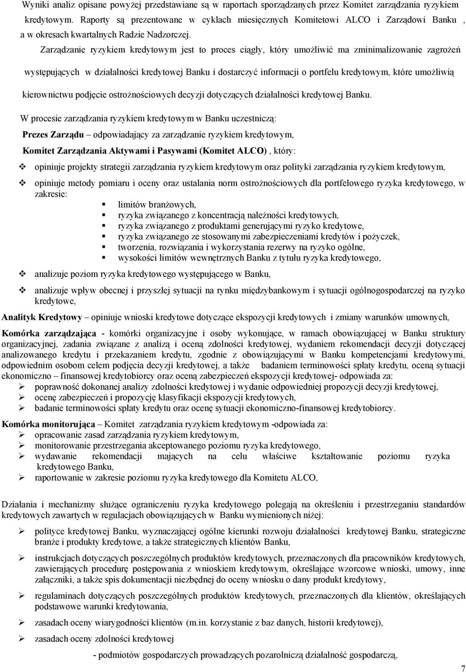 Zarządzanie ryzykiem kredytowym jest to proces ciągły, który umożliwić ma zminimalizowanie zagrożeń występujących w działalności kredytowej Banku i dostarczyć informacji o portfelu kredytowym, które