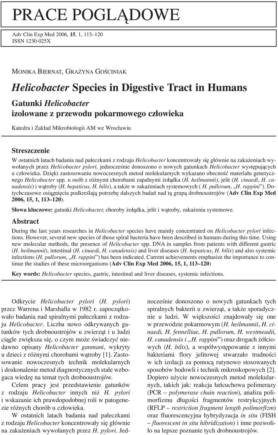 przez Helicobacter pylori, jednocześnie donoszono o nowych gatunkach Helicobacter występujących u człowieka.