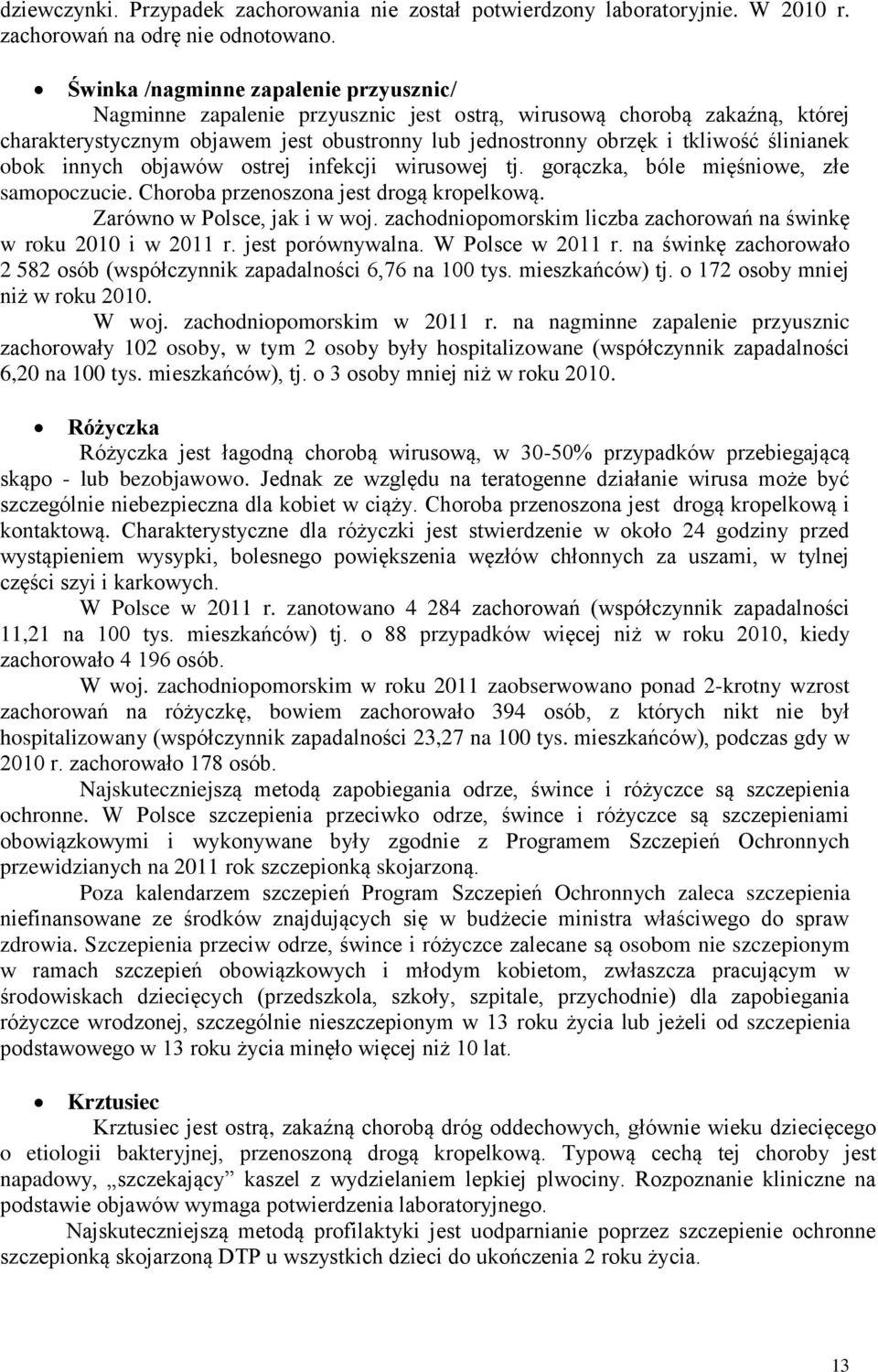 ślinianek obok innych objawów ostrej infekcji wirusowej tj. gorączka, bóle mięśniowe, złe samopoczucie. Choroba przenoszona jest drogą kropelkową. Zarówno w Polsce, jak i w woj.