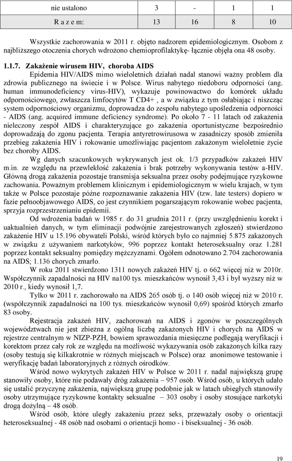 Zakażenie wirusem HIV, choroba AIDS Epidemia HIV/AIDS mimo wieloletnich działań nadal stanowi ważny problem dla zdrowia publicznego na świecie i w Polsce. Wirus nabytego niedoboru odporności (ang.