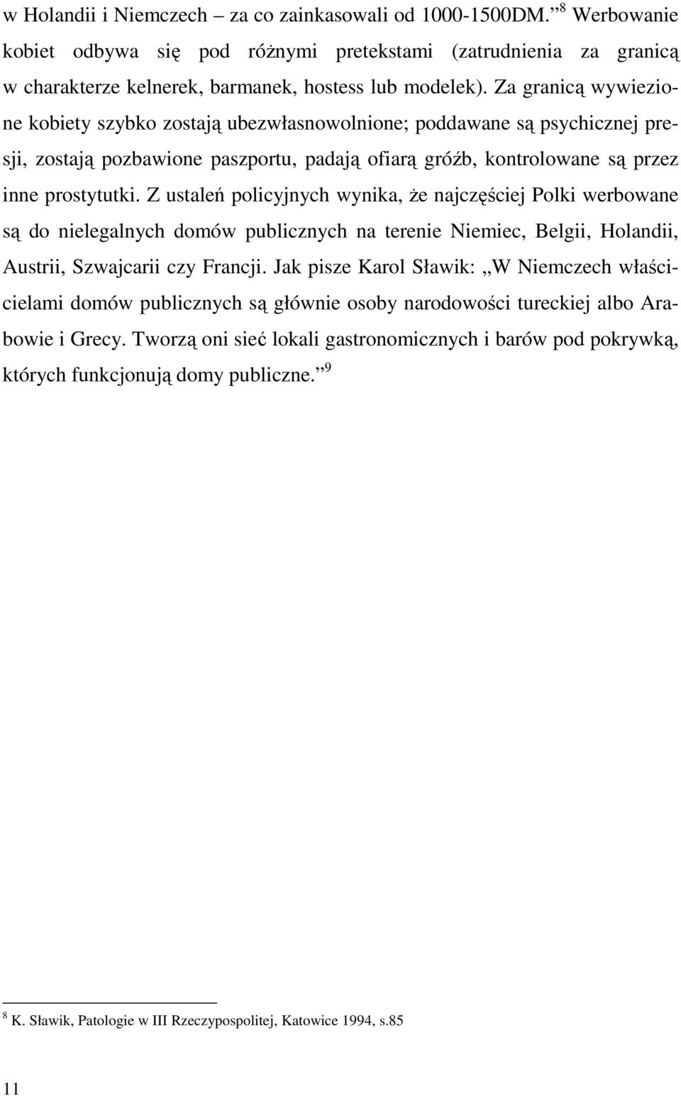 Z ustaleń policyjnych wynika, Ŝe najczęściej Polki werbowane są do nielegalnych domów publicznych na terenie Niemiec, Belgii, Holandii, Austrii, Szwajcarii czy Francji.