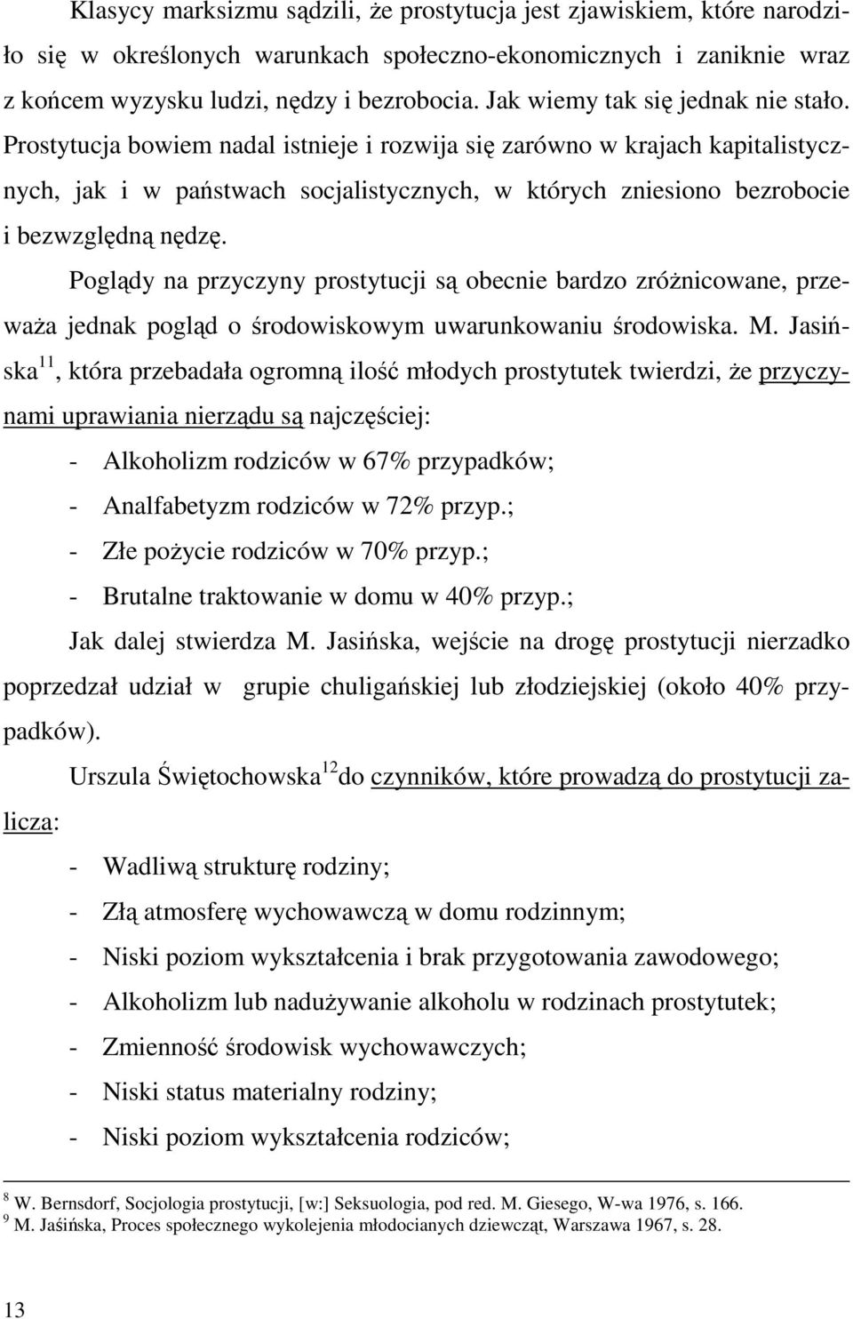 Prostytucja bowiem nadal istnieje i rozwija się zarówno w krajach kapitalistycznych, jak i w państwach socjalistycznych, w których zniesiono bezrobocie i bezwzględną nędzę.