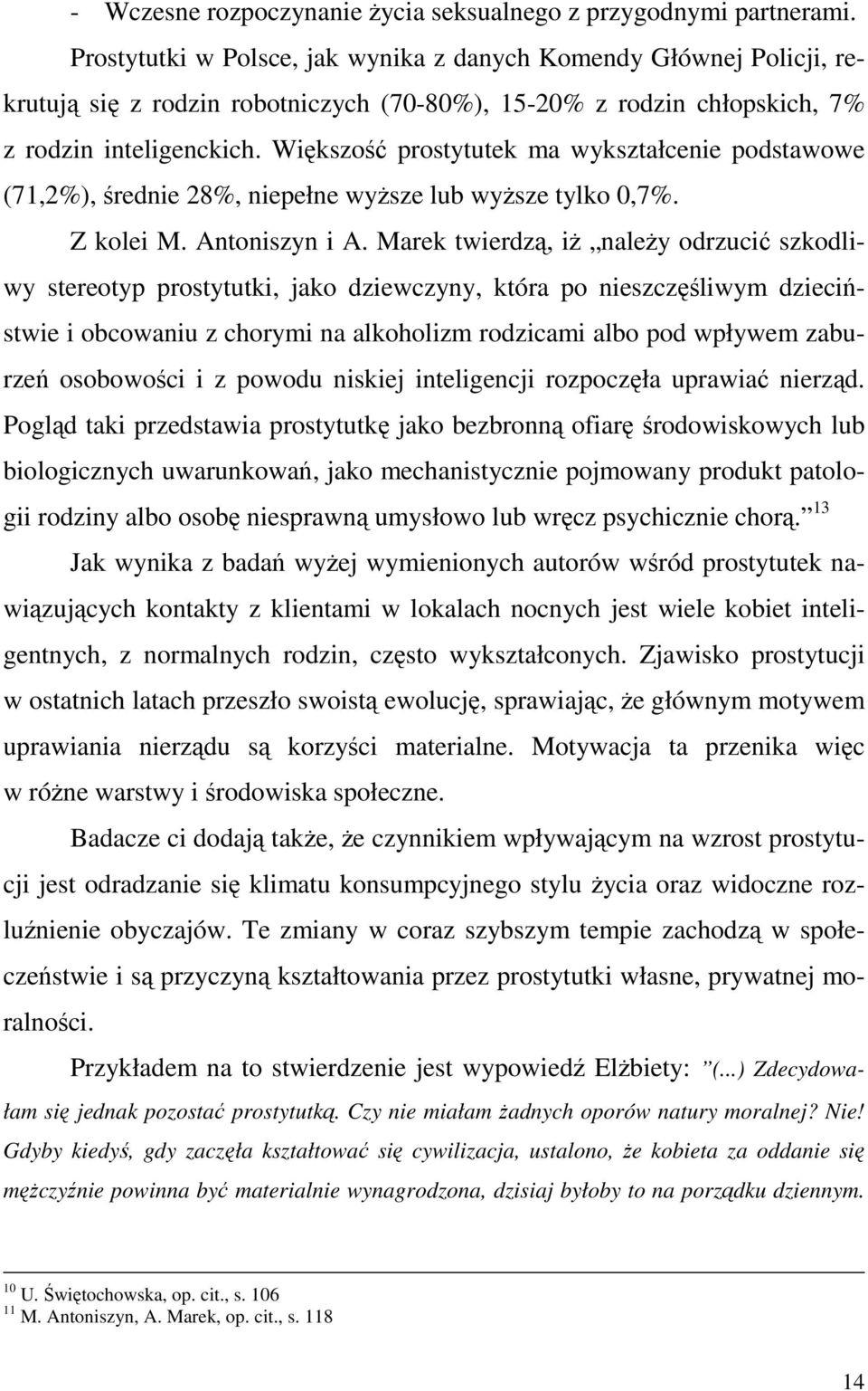 Większość prostytutek ma wykształcenie podstawowe (71,2%), średnie 28%, niepełne wyŝsze lub wyŝsze tylko 0,7%. Z kolei M. Antoniszyn i A.