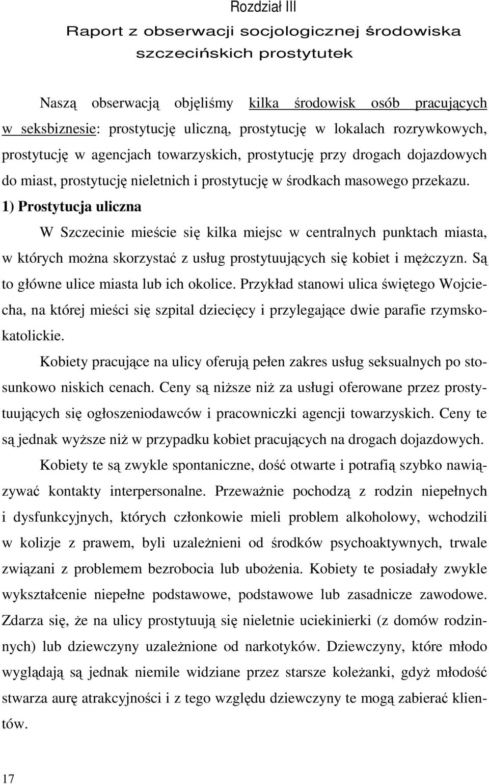 1) Prostytucja uliczna W Szczecinie mieście się kilka miejsc w centralnych punktach miasta, w których moŝna skorzystać z usług prostytuujących się kobiet i męŝczyzn.